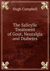 The Salicylic Treatment of Gout, Neuralgia and Diabetes