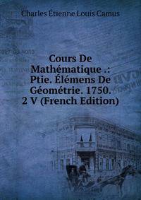 Cours De Mathematique .: Ptie. Elemens De Geometrie. 1750. 2 V (French Edition)