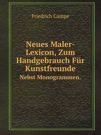 Neues Maler-Lexicon, Zum Handgebrauch Fr Kunstfreunde.. Nebst Monogrammen.