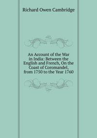 An Account of the War in India: Between the English and French, On the Coast of Coromandel, from 1750 to the Year 1760