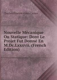 Nouvelle Mecanique Ou Statique: Dont Le Projet Fut Donne En M.Dc.Lxxxvii. (French Edition)