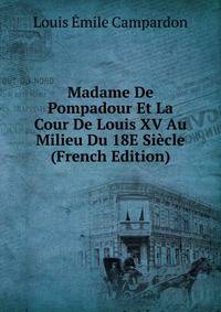 Madame De Pompadour Et La Cour De Louis XV Au Milieu Du 18E Siecle (French Edition)