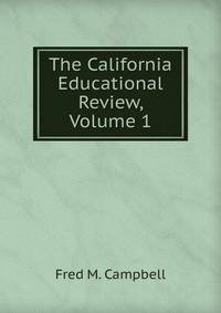 The California Educational Review, Volume 1