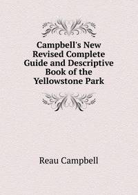 Campbell's New Revised Complete Guide and Descriptive Book of the Yellowstone Park