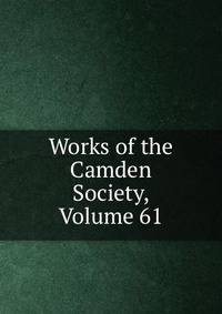 Works of the Camden Society, Volume 61