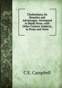 Cheltenham; Its Beauties and Advantages: Attempted in Blank Verse; with Other Curious Subjects, in Prose and Verse