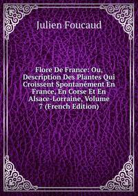 Flore De France: Ou, Description Des Plantes Qui Croissent Spontanement En France, En Corse Et En Alsace-Lorraine, Volume 7 (French Edition)