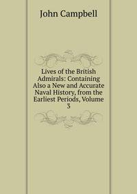 Lives of the British Admirals: Containing Also a New and Accurate Naval History, from the Earliest Periods, Volume 3