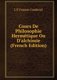 Cours De Philosophie Herm?tique Ou D'alchimie (French Edition)