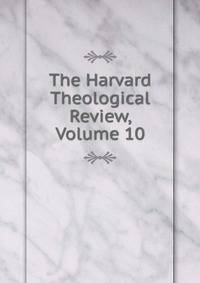 The Harvard Theological Review, Volume 10
