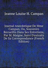 Journal Anecdotique De Mme Campan, Ou, Souvenirs Recueillis Dans Ses Entretiens, Par M. Maigne, Suivi D'extraits De Sa Correspondance (French Edition)