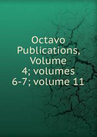 Octavo Publications, Volume 4; volumes 6-7; volume 11