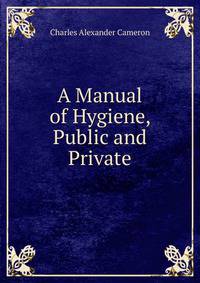 A Manual of Hygiene, Public and Private