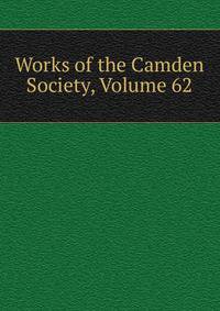 Works of the Camden Society, Volume 62