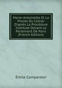 Marie-Antoinette Et La Proc?s Du Collier D'apr?s La Proc?dure Institute Devant Le Parlement De Paris (French Edition)