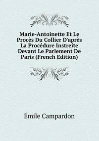 Marie-Antoinette Et Le Proc?s Du Collier D'apr?s La Proc?dure Instreite Devant Le Parlement De Paris (French Edition)