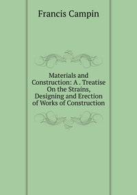 Materials and Construction: A . Treatise On the Strains, Designing and Erection of Works of Construction