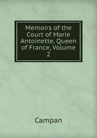Memoirs of the Court of Marie Antoinette, Queen of France, Volume 2
