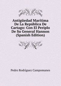 Antiguedad Maritima De La Republica De Cartago: Con El Periplo De Su General Hannon (Spanish Edition)