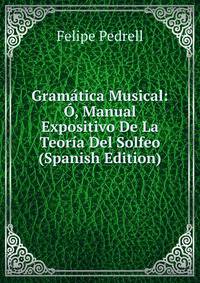 Gramatica Musical: O, Manual Expositivo De La Teoria Del Solfeo (Spanish Edition)