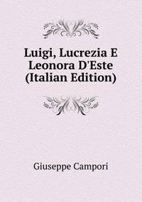 Luigi, Lucrezia E Leonora D'Este (Italian Edition)