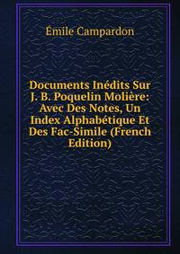 Documents Inedits Sur J. B. Poquelin Moliere: Avec Des Notes, Un Index Alphabetique Et Des Fac-Simile (French Edition)