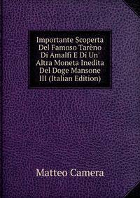 Importante Scoperta Del Famoso Tar?no Di Amalfi E Di Un' Altra Moneta Inedita Del Doge Mansone III (Italian Edition)
