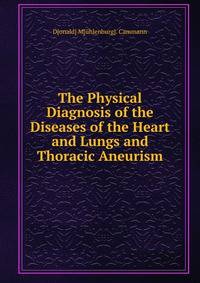 The Physical Diagnosis of the Diseases of the Heart and Lungs and Thoracic Aneurism