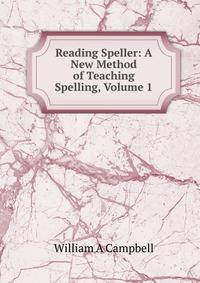 Reading Speller: A New Method of Teaching Spelling, Volume 1