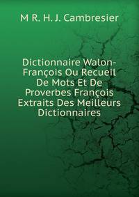 Dictionnaire Walon-Francois Ou Recueil De Mots Et De Proverbes Francois Extraits Des Meilleurs Dictionnaires
