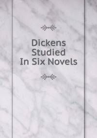 Dickens Studied In Six Novels
