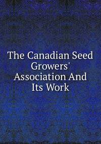 The Canadian Seed Growers' Association And Its Work