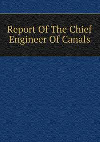 Report Of The Chief Engineer Of Canals