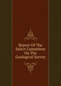 Report Of The Select Committee On The Geological Survey