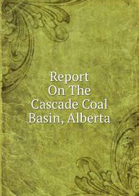 Report On The Cascade Coal Basin, Alberta