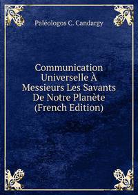 Communication Universelle A Messieurs Les Savants De Notre Planete (French Edition)