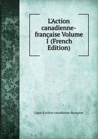 L'Action canadienne-fran?aise Volume 1 (French Edition)