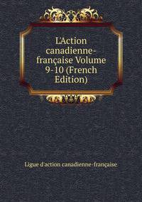 L'Action canadienne-fran?aise Volume 9-10 (French Edition)