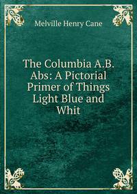 The Columbia A.B. Abs: A Pictorial Primer of Things Light Blue and Whit
