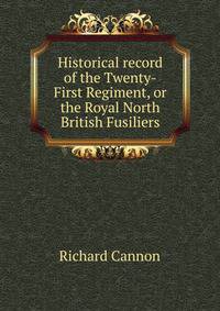 Historical record of the Twenty-First Regiment, or the Royal North British Fusiliers