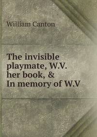 The invisible playmate, W.V. her book, &amp; In memory of W.V