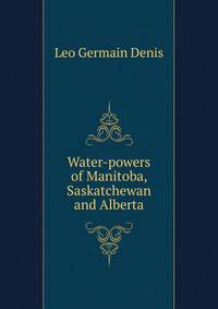 Water-powers of Manitoba, Saskatchewan and Alberta