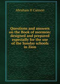 Questions and answers on the Book of mormon: designed and prepared especially for the use of the Sunday schools in Zion