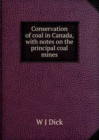 Conservation of coal in Canada, with notes on the principal coal mines