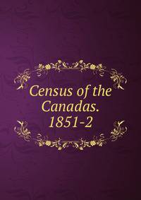 Census of the Canadas. 1851-2
