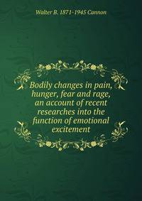 Bodily changes in pain, hunger, fear and rage, an account of recent researches into the function of emotional excitement