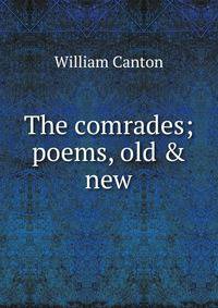 The comrades; poems, old &amp; new