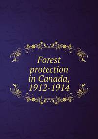 Forest protection in Canada, 1912-1914