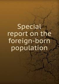 Special report on the foreign-born population