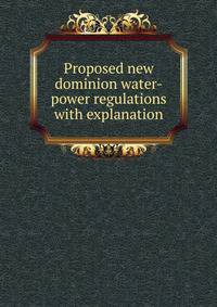Proposed new dominion water-power regulations with explanation